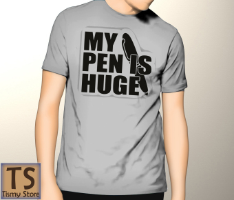 Tismy Store Kaos My Pen Is Huge PC1 - Abu Abu  