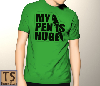 Tismy Store Kaos My Pen Is Huge PC1 - Hijau  