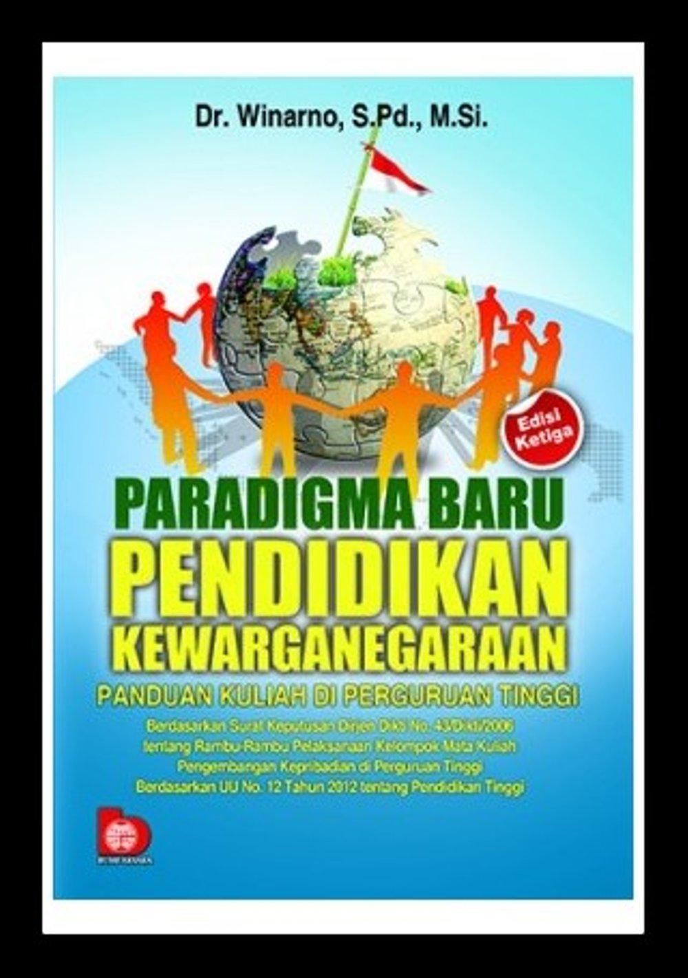 Buku Paradigma Baru Pendidikan Kewarganegaraan: Panduan Kuliah Di Perguruan Tinggi (Edisi Ketiga) - Dr. Winarno, Surabaya. Pd., M. Si.