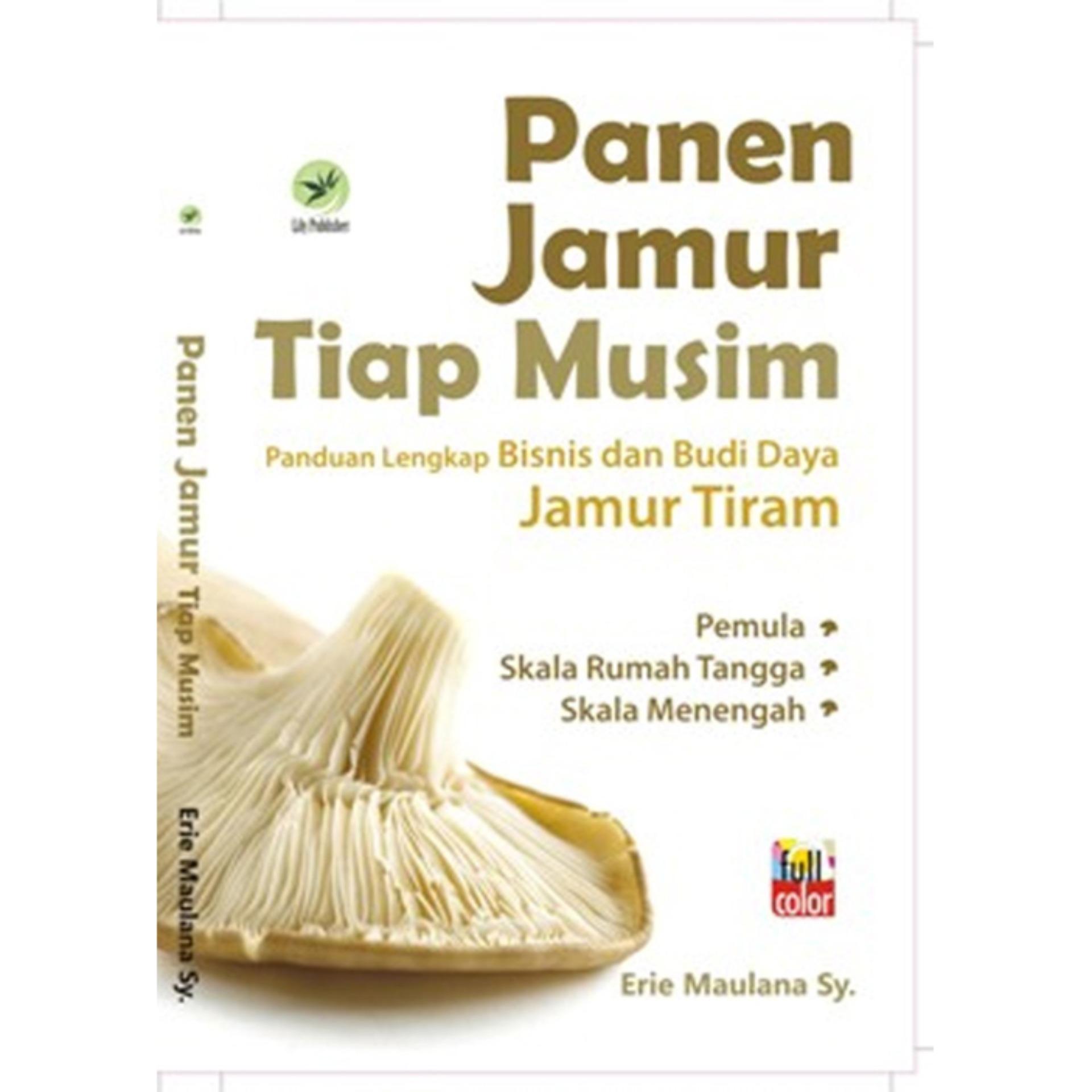 Panen Jamur Tiap Musim : Panduan Lengkap Bisnis dan Budi Daya Jamur Tiram (Full Color)