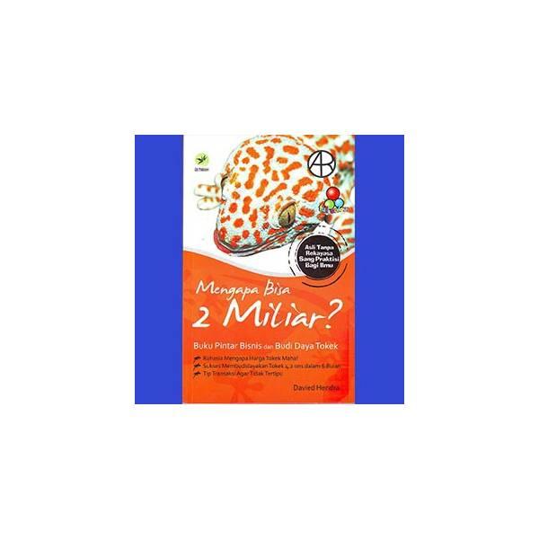 Mengapa Bisa 2 Milyar? Buku Pintar Bisnis Dan Budi Daya Tokek