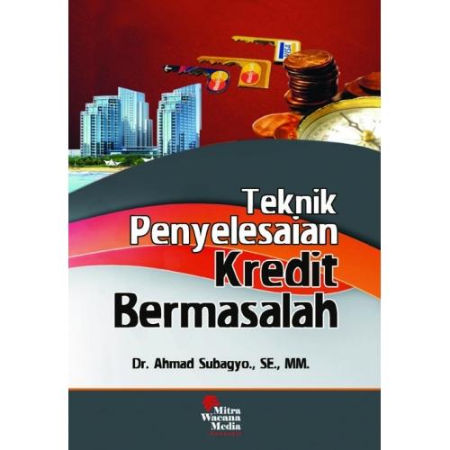 Buku Teknik Penyelesaian Kredit Bermasalah - Ahmad Subagyo - Mitra Wacana Media