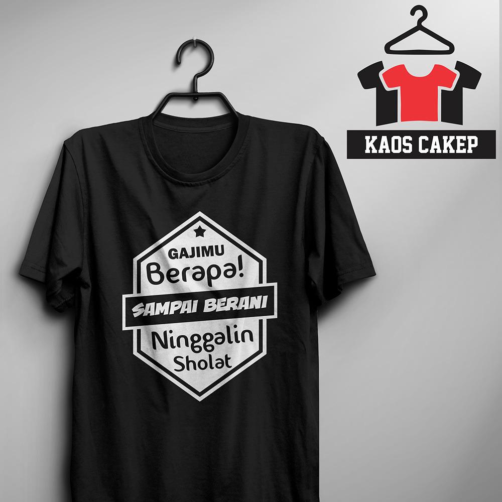 Kaos Dakwah Gajimu Berapa Sampai Berani Ninggalin Sholat Murah Keren