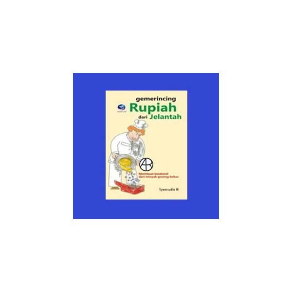 Gemerincing Ruupiah Dari Jelantah : Membuat Biodesel Dari Minyak Goreng Bekas