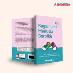 Bagaimana manusia berpikir : untuk kesusesan karier, kesehatan fisik, dan kebahagian hidup - James Allen
